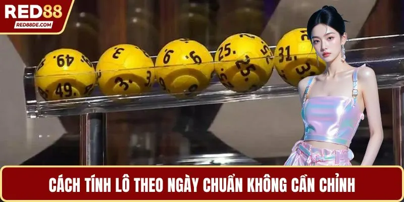 Cách tính lô theo ngày chuẩn không cần chỉnh