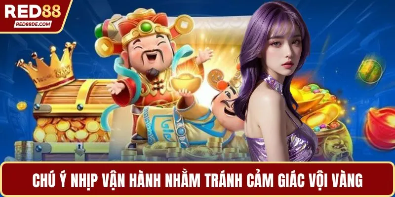 Chú ý nhịp vận hành nhằm tránh cảm giác vội vàng
