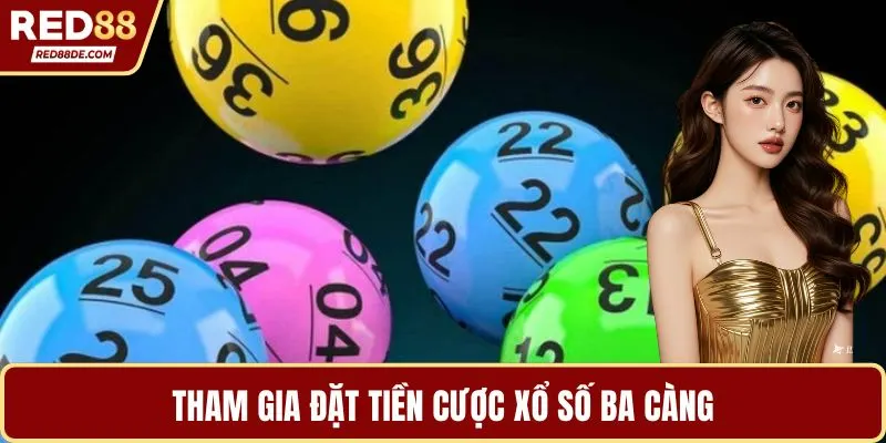 Tham gia đặt tiền cược xổ số ba càng